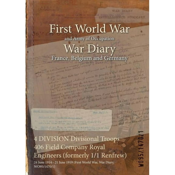 4 DIVISION Divisional Troops 406 Field Company Royal Engineers (formerly 1/1 Renfrew): 24 June 1914 - 21 June 1919 (First World War, War Diary, WO95/1470/1) (Paperback)
