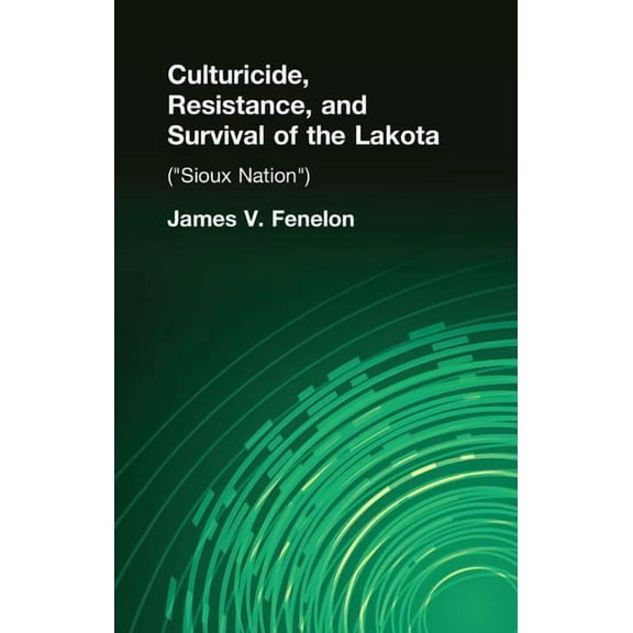 Native Americans: Interdisciplinary Pers Culturicide, Resistance, and Survival of the Lakota: (Sioux Nation), (Paperback)