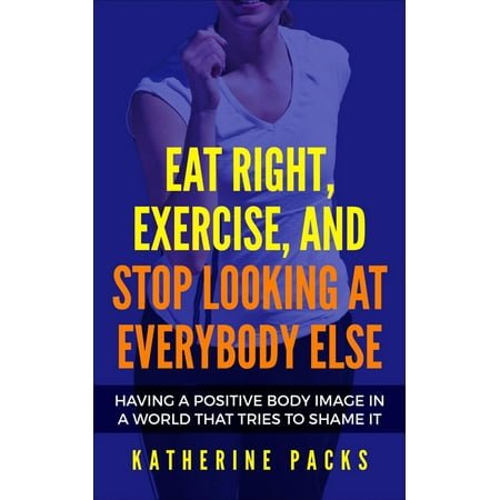 Eat Right, Exercise, And Stop Looking At Everybody Else -
