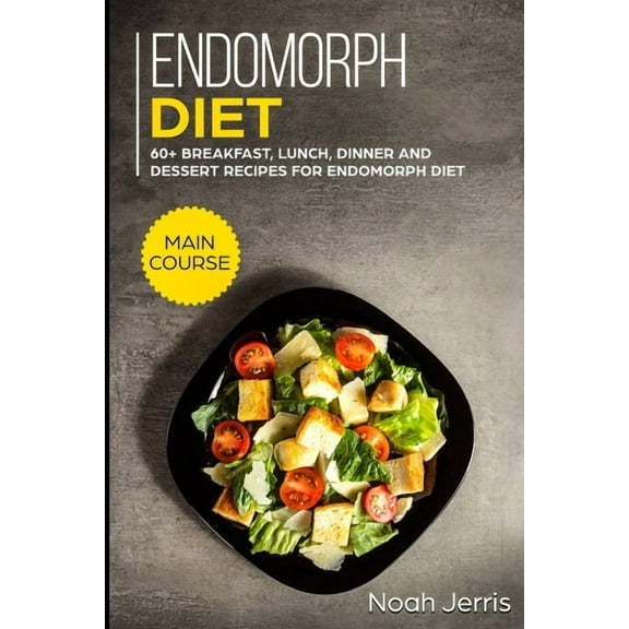 Endomorph Diet: MAIN COURSE - 60 Breakfast, Lunch, Dinner and Dessert Recipes for Endomorph Diet (Paperback)