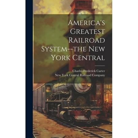 America s Greatest Railroad System--the New York Central (Hardcover)