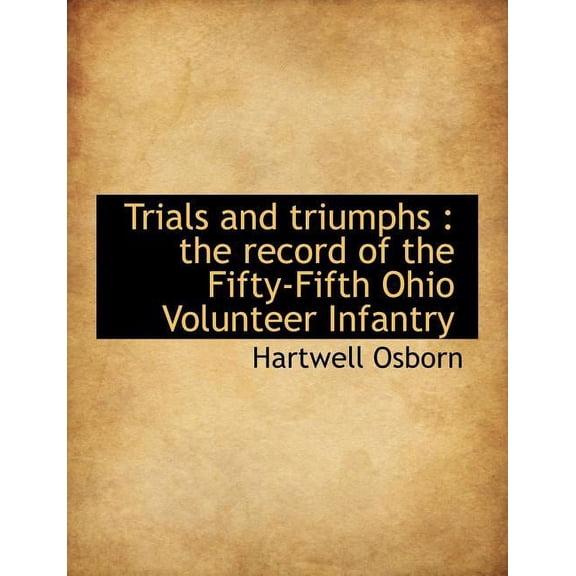 Trials and Triumphs : The Record of the Fifty-Fifth Ohio Volunteer Infantry (Paperback)