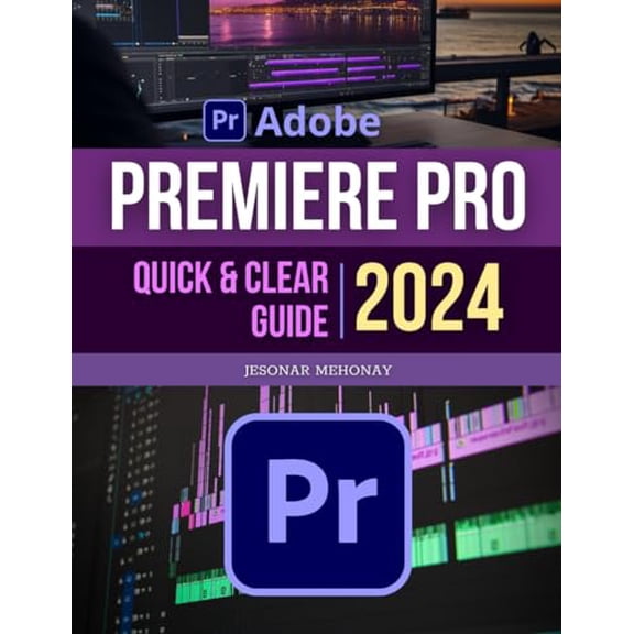 Pre-Owned Premiere Pro Quick and Clear 2024 Guide: Master the Art of Video Creation | A Comprehensive Beginner's Guide Through Video Editing | From Basic to Advanced Techniques