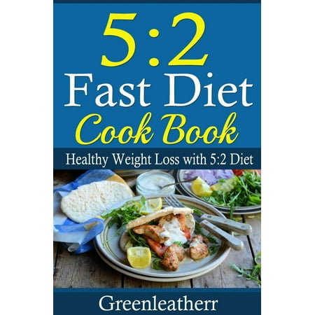 5:2 Diet: 52 Fast Diet Cookbook to deal with fat & obesity - Healthy Weight Loss - (Best Way To Gain Weight Fast And Healthy)