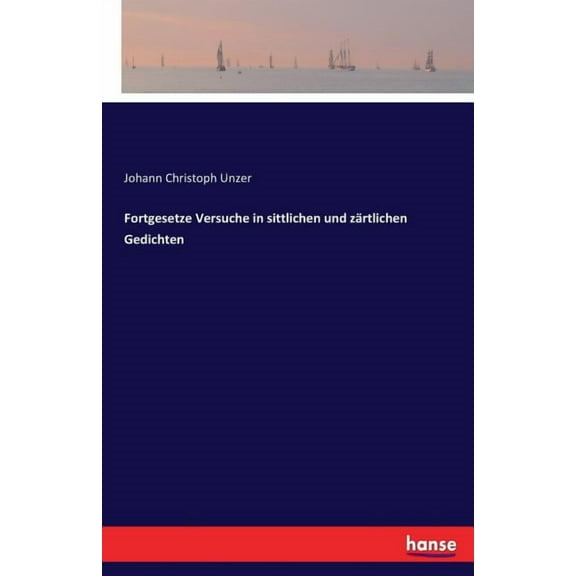 Fortgesetze Versuche in sittlichen und zÃ¤rtlichen Gedichten, (Paperback)