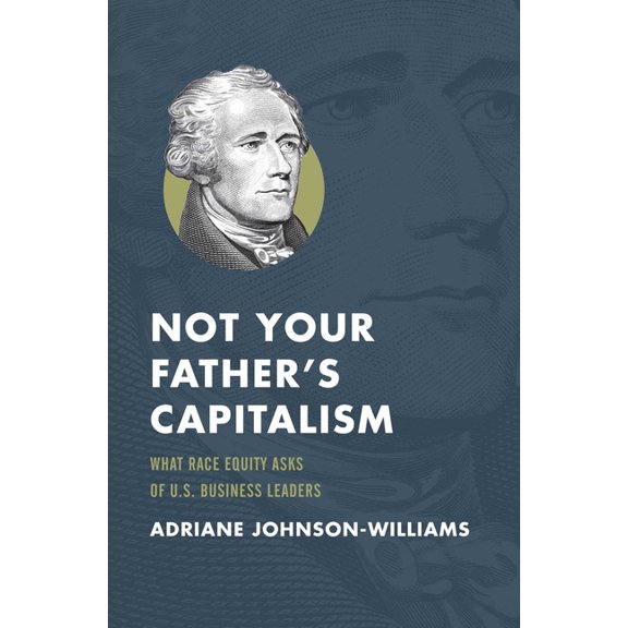 Not Your Father's Capitalism: What Race Equity Asks of U.S. Business Leaders, (Hardcover)