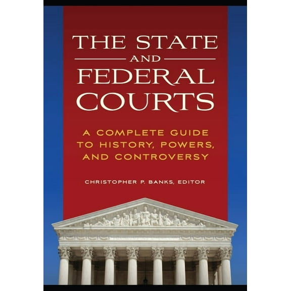 The State and Federal Courts: A Complete Guide to History, Powers, and Controversy, (Hardcover)
