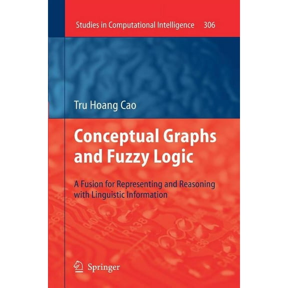 Studies in Computational Intelligence Conceptual Graphs and Fuzzy Logic: A Fusion for Representing and Reasoning with Linguistic Information, Book 306, (Paperback)