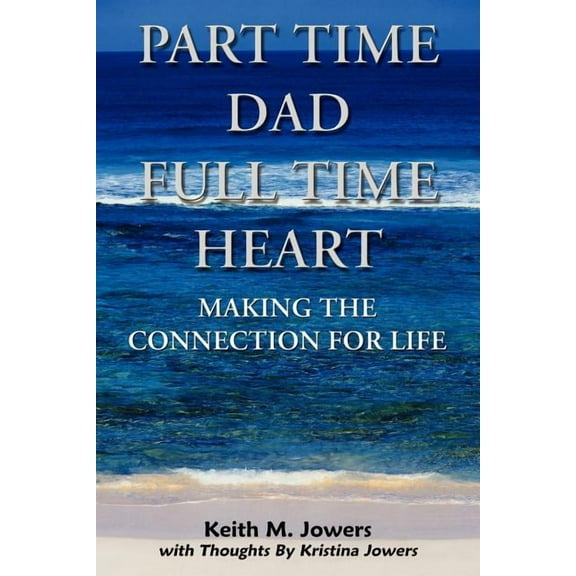 Part Time Dad Full Time Heart : Making The Connection For Life (Paperback)