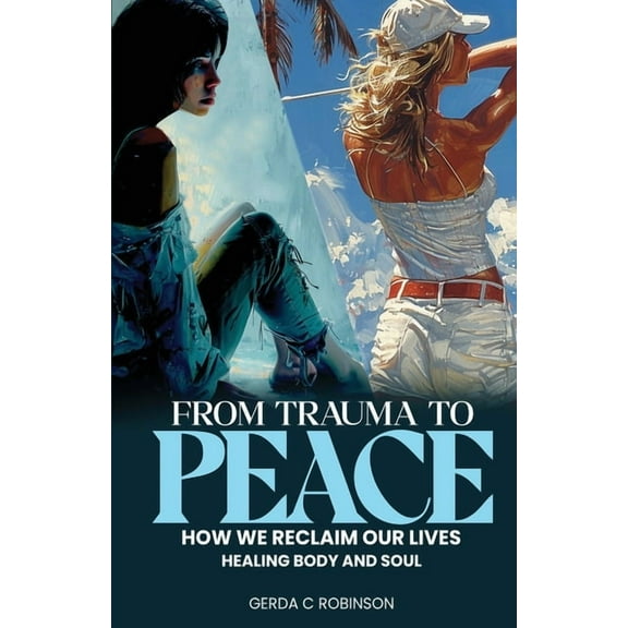 From Trauma to Peace: How we reclaim our lives Healing Body and Soul, (Paperback)