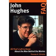 FAQ: John Hughes FAQ : All That's Left to Know About the Man Behind the Movies (Paperback)