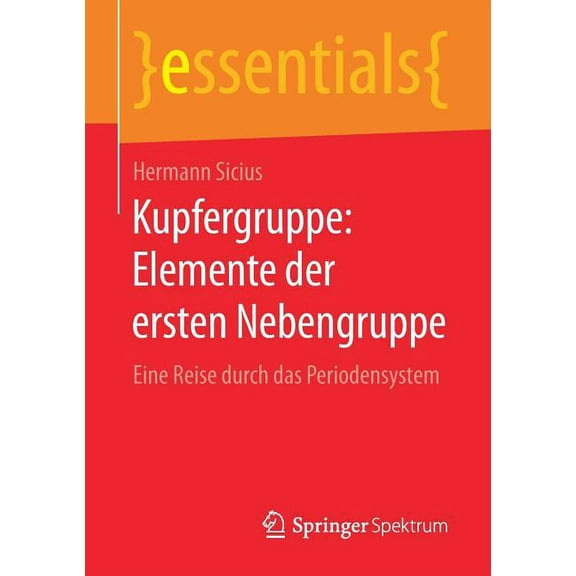 Essentials Kupfergruppe: Elemente Der Ersten Nebengruppe: Eine Reise Durch Das Periodensystem, (Paperback)