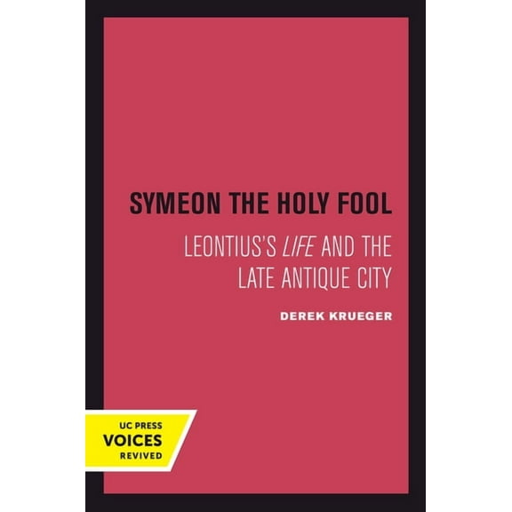 Transformation of the Classical Heritage Symeon the Holy Fool: Leontius's Life and the Late Antique City Volume 25, Book 25, (Hardcover)