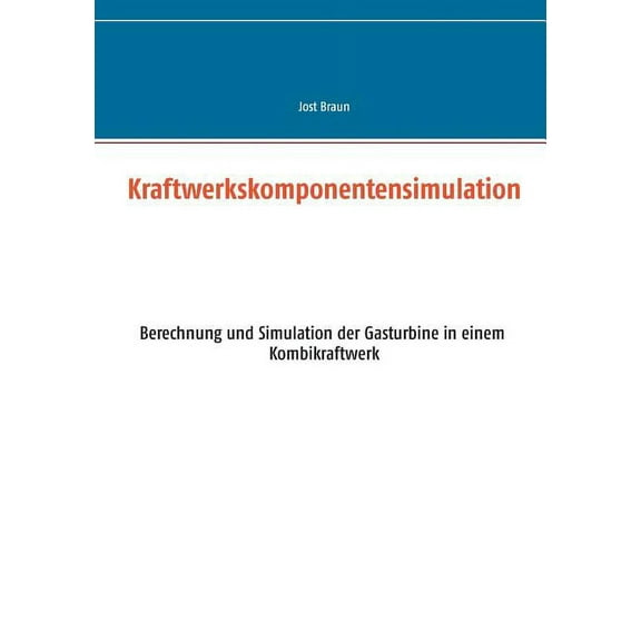 Kraftwerkskomponentensimulation: Berechnung und Simulation der Gasturbine in einem Kombikraftwerk, (Paperback)