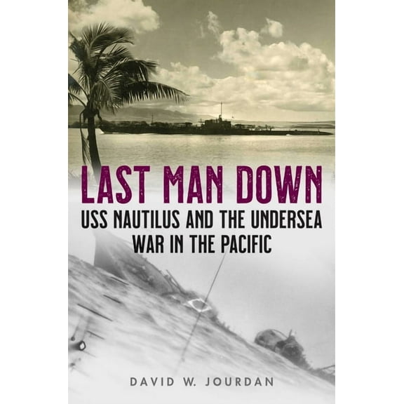 Last Man Down: USS Nautilus and the Undersea War in the Pacific, (Hardcover)