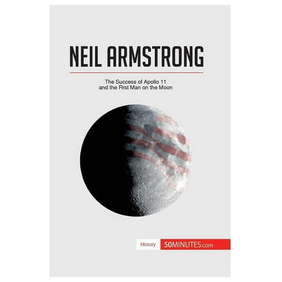 Neil Armstrong: The Success of Apollo 11 and the First Man on the Moon, (Paperback)