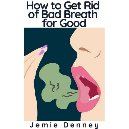 How to Get Rid of Bad Breath for Good - eBook (Best Way To Get Rid Of Bad Breath)