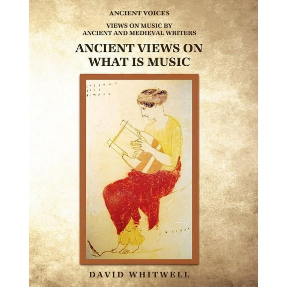 Ancient Voices: Views on Music by Ancient and Medieval Writers: Ancient Views on What Is Music (Paperback)