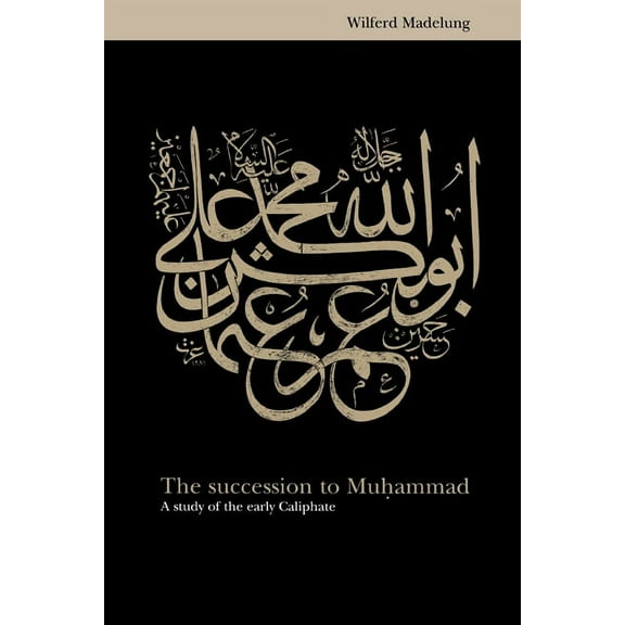 The Succession to Muhammad: A Study of the Early Caliphate, (Paperback)