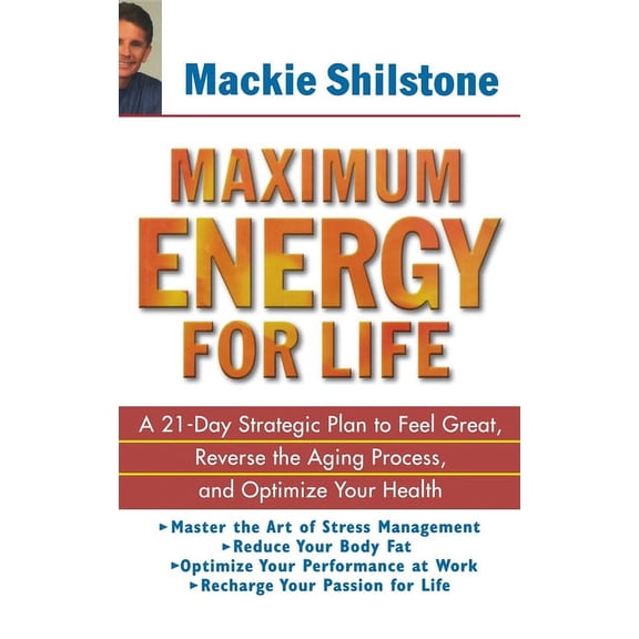 Maximum Energy for Life: A 21 Day Strategic Plan to Feel Great, Reverse the Aging Process, and Optimize Your Health, (Hardcover)