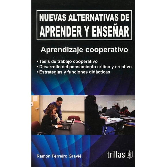 NUEVAS ALTERNATIVAS DE APRENDER Y ENSEÑAR: APRENDIZAJE COOPERATIVO TRILLAS RAMON FERREIRO GRAVIE