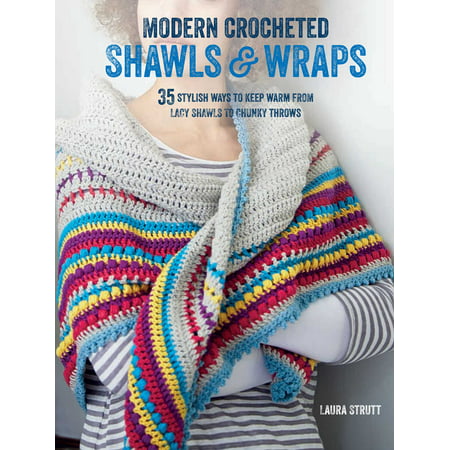 Modern Crocheted Shawls and Wraps : 35 stylish ways to keep warm from lacy shawls to chunky (Best Way To Keep Toes Warm)