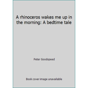A rhinoceros wakes me up in the morning: A bedtime tale [Hardcover - Used]