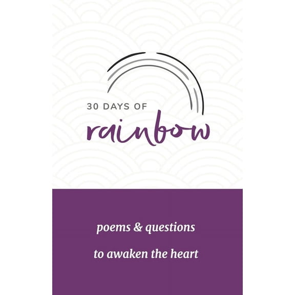 30 Days of Rainbow: poems and questions to awaken the heart, (Paperback)
