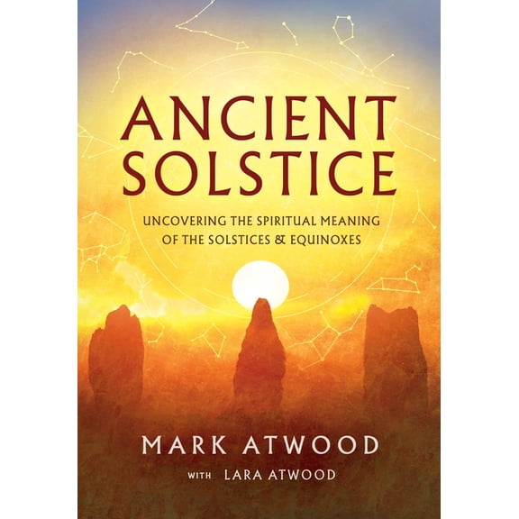 Ancient Solstice: Uncovering the Spiritual Meaning of the Solstices and Equinoxes, (Paperback)