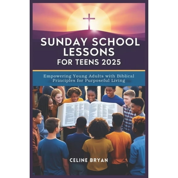 Sunday School Lessons for Teens 2025: Empowering Young Adults with Biblical Principles for Purposeful Living, (Paperback)