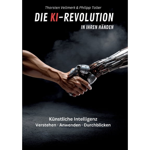 Die KI-Revolution in Ihren HÃ¤nden: KÃ¼nstliche Intelligenz: Verstehen - Anwenden - Durchblicken, (Paperback)