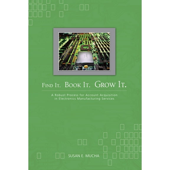 Pre-Owned Find It. Book It. Grow It.: A Robust Process for Account Acquisition in Electronics Manufacturing Services (Hardcover) 159370111X 9781593701116