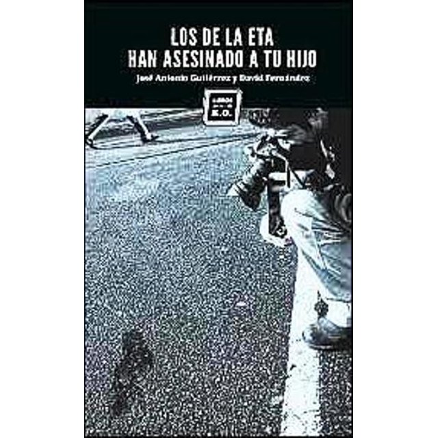 LOS DE LA ETA HAN ASESINADO A TU HIJO LIBROS DEL K. O. JOSE ANTONIO GUTIERREZ