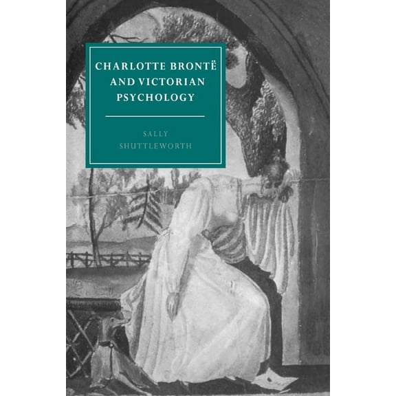Cambridge Studies in Nineteenth-Century  Charlotte Bronte and Victorian Psychology, Book 7, (Hardcover)
