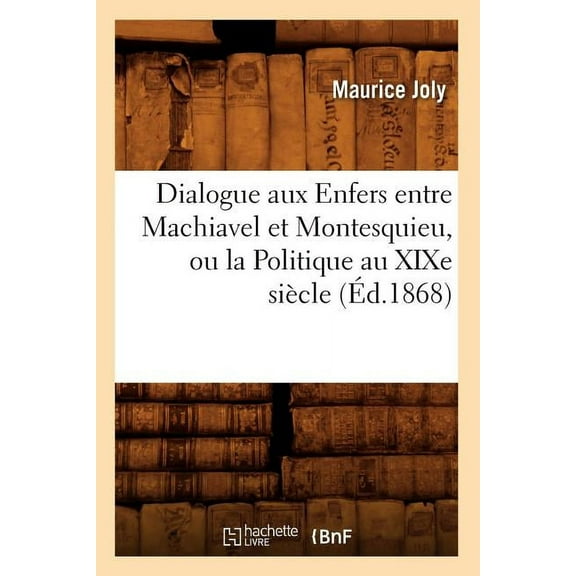 Sciences Sociales: Dialogue Aux Enfers Entre Machiavel Et Montesquieu, Ou La Politique Au XIXe Siècle, (Éd.1868) (Paperback)