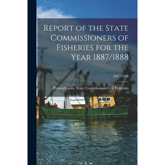 Report of the State Commissioners of Fisheries for the Year 1887/1888; 1887/1888 (Paperback)