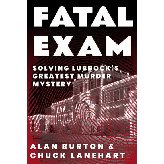 Fatal Exam: Solving Lubbock's Greatest Murder Mystery, (Paperback)