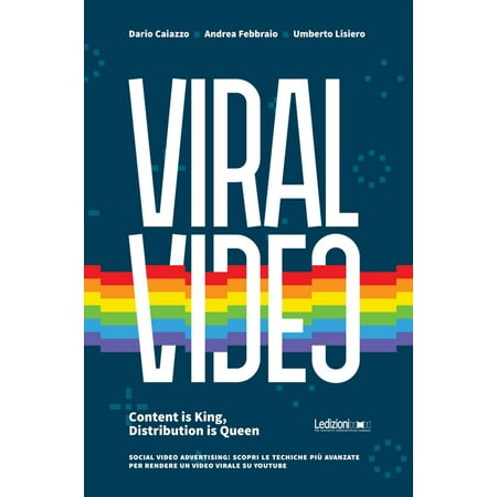 Viral Video. Content is King, Distribution is Queen social video advertising: scopri le tecniche più avanzate per rendere un video virale su youtube - eBook