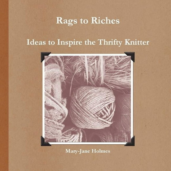 Rags to Riches. Ideas to Inspire the Thrifty Knitter (Paperback)