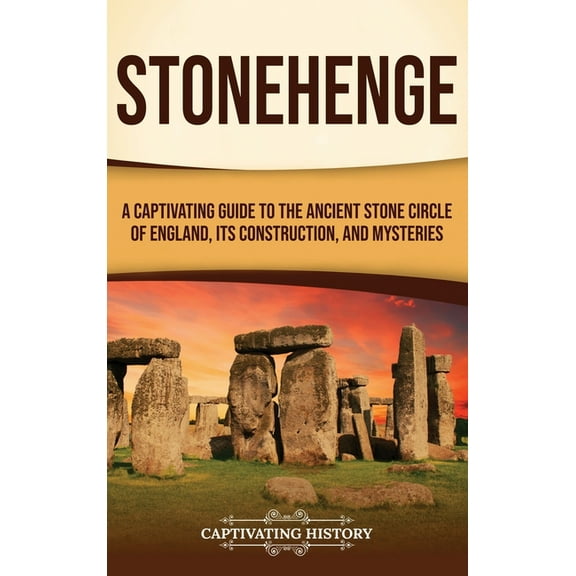 Stonehenge: A Captivating Guide to the Ancient Stone Circle of England, its Construction, and Mysteries, (Hardcover)