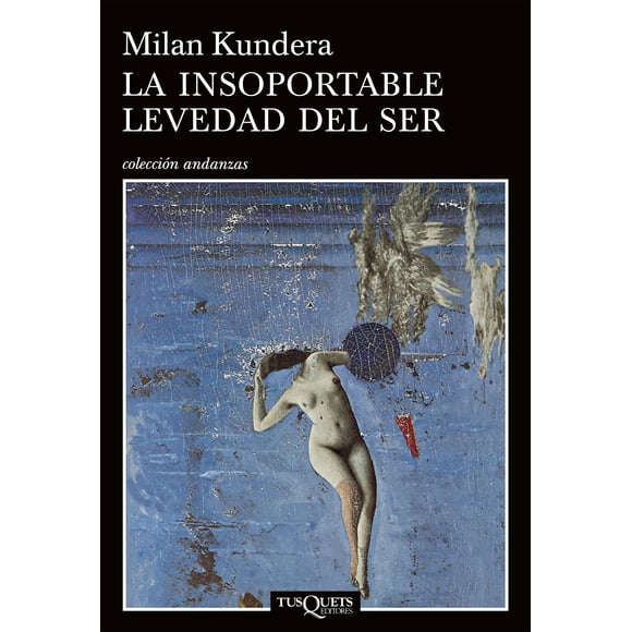 LA INSOPORTABLE LEVEDAD DEL SER TUSQUETS EDITORES MILAN KUNDERA