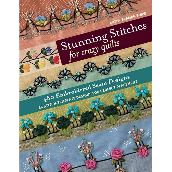 Stunning Stitches for Crazy Quilts: 480 Embroidered Seam Designs, 36 Stitch-Template Designs for Perfect Placement, (Paperback)