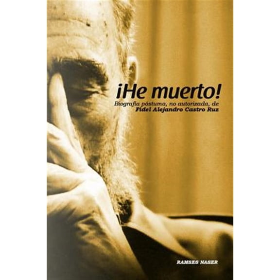 Pre-Owned He muerto! / I died! : Biograf?a p?stuma, no autorizada de Fidel Alejandro Castro Ruz / Posthumous biography, unauthorized of Fidel Alejandro Castro Ruz