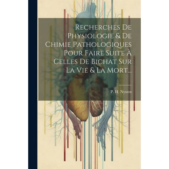 Recherches De Physiologie & De Chimie Pathologiques Pour Faire Suite À Celles De Bichat Sur La Vie & La Mort... (Paperback)