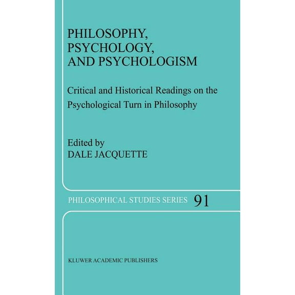 Philosophical Studies Philosophy, Psychology, and Psychologism: Critical and Historical Readings on the Psychological Turn in Philosophy, Book 91, (Hardcover)