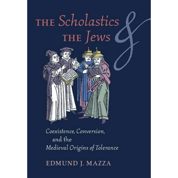 The Scholastics and the Jews: Coexistence, Conversion, and the Medieval Origins of Tolerance, (Hardcover)