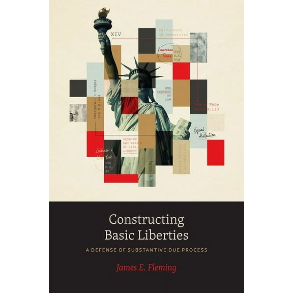 Constructing Basic Liberties: A Defense of Substantive Due Process, (Paperback)