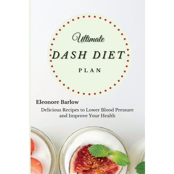 Ultimate Dash Diet Plan: Delicious Recipes to Lower Blood Pressure and Improve Your Health, (Paperback)