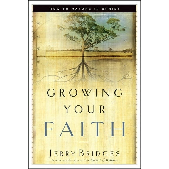 Growing Your Faith: How to Mature in Christ, (Paperback)