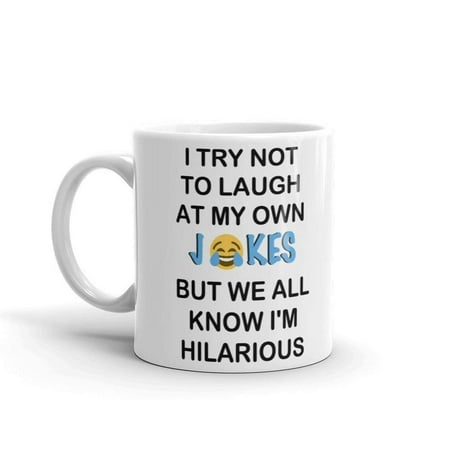 I Try Not To Laugh At My Own Jokes But We All Know I'm Hilarious Funny Novelty Humor 11oz White Ceramic Glass Coffee Tea Mug Cup